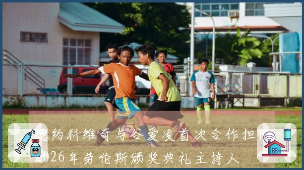 德约科维奇与谷爱凌首次合作担任2026年劳伦斯颁奖典礼主持人