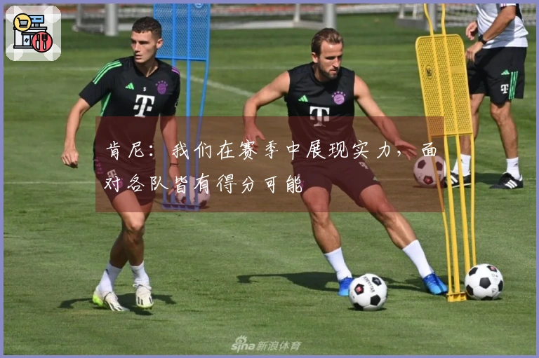 肯尼：我们在赛季中展现实力，面对各队皆有得分可能