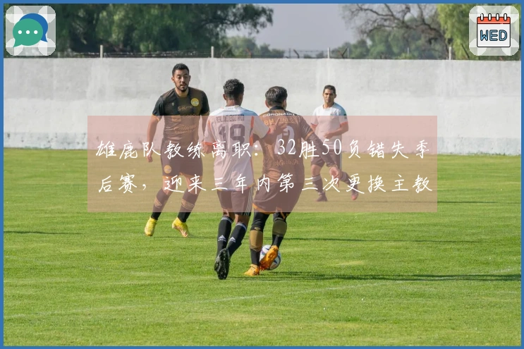 雄鹿队教练离职：32胜50负错失季后赛，迎来三年内第三次更换主教练